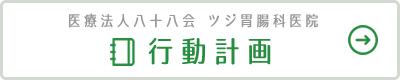 医療法人八十八会 ツジ胃腸内科医院 行動計画
